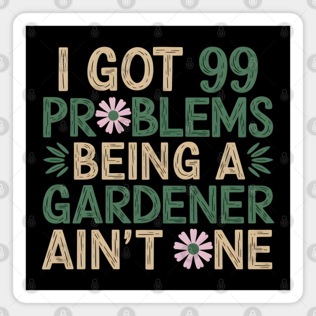 I Got 99 Problems Being a Gardener Ain't One Magnet by MakerMind8.2